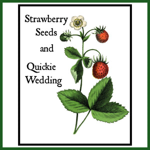 Strawberry Seeds & Quickie Wedding - ORIGINAL and NEW!