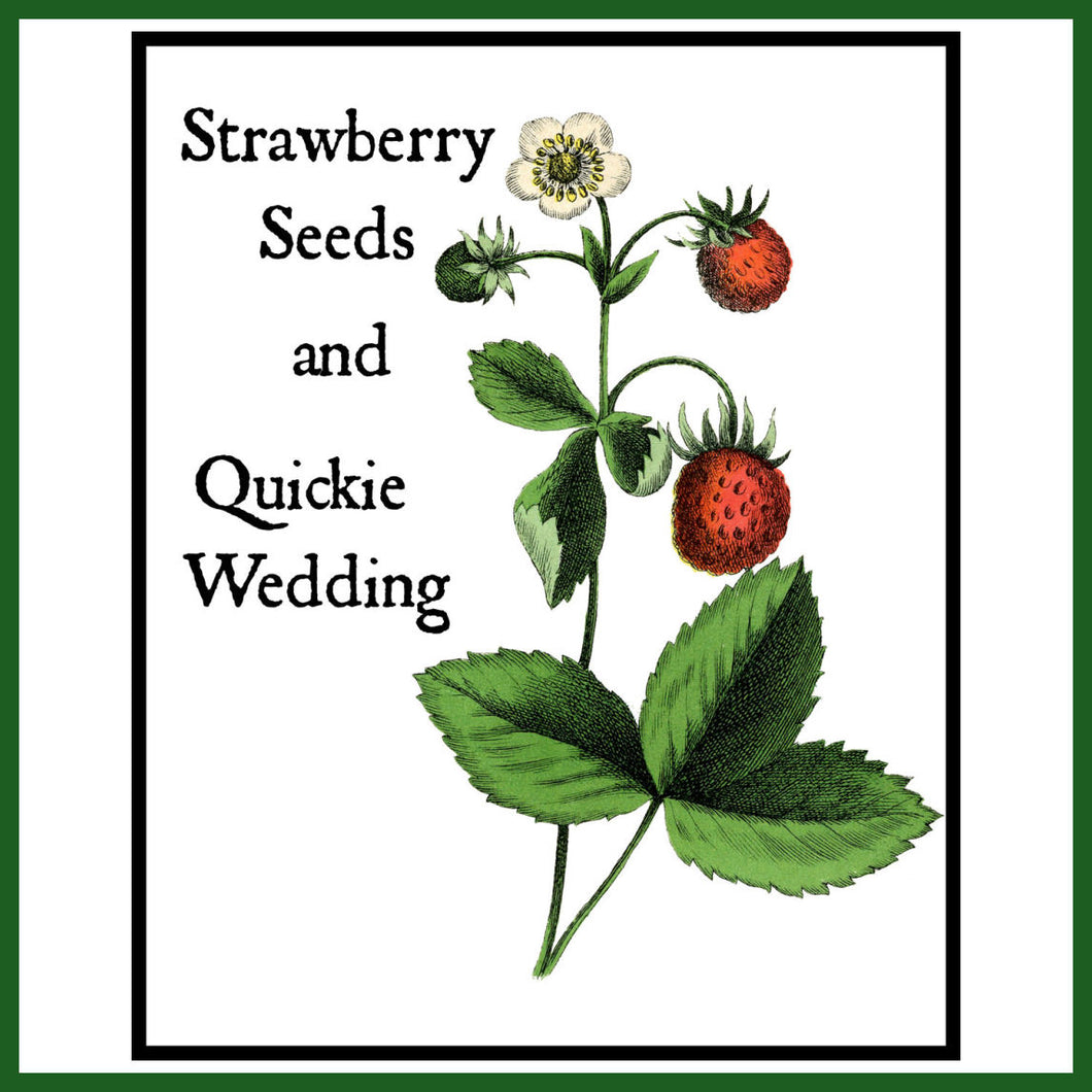 Strawberry Seeds & Quickie Wedding - ORIGINAL and NEW!